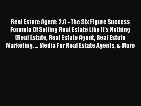 FREE DOWNLOAD Real Estate Agent: 2.0 - The Six Figure Success Formula Of Selling Real Estate