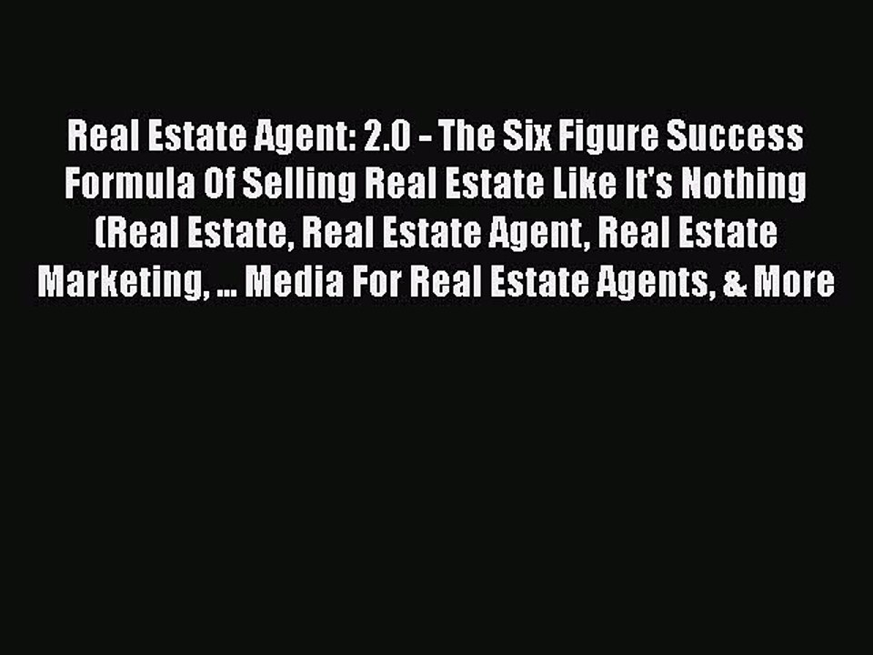 FREE DOWNLOAD Real Estate Agent: 2.0 - The Six Figure Success Formula Of Selling Real Estate