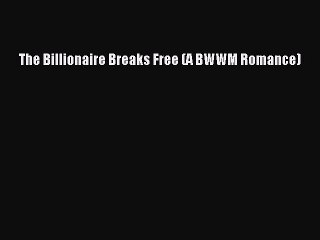 [PDF] The Billionaire Breaks Free (A BWWM Romance) [Download] Full Ebook