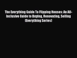 READbook The Everything Guide To Flipping Houses: An All-Inclusive Guide to Buying Renovating