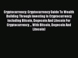 Download Cryptocurrency: Cryptocurrency Guide To Wealth Building Through Investing In Cryptocurrency