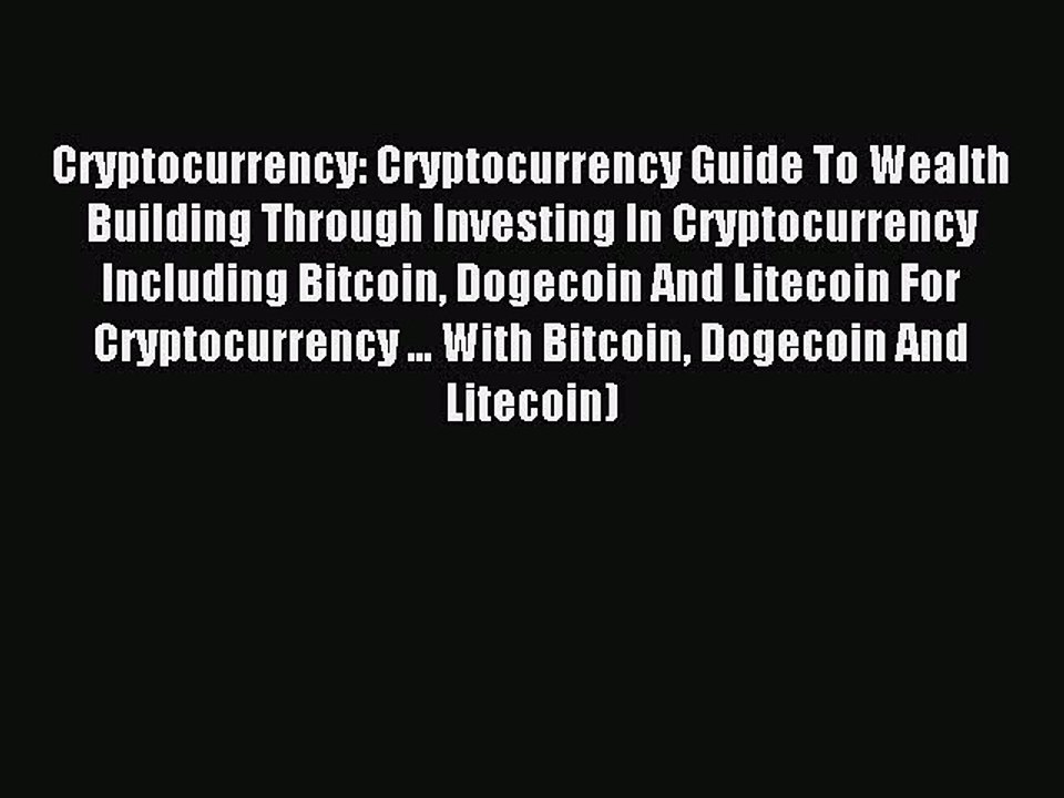 Download Cryptocurrency: Cryptocurrency Guide To Wealth Building Through Investing In Cryptocurrency