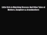 [PDF] Little Girls in Matching Dresses: And Other Tales of Mothers Daughters & Grandmothers