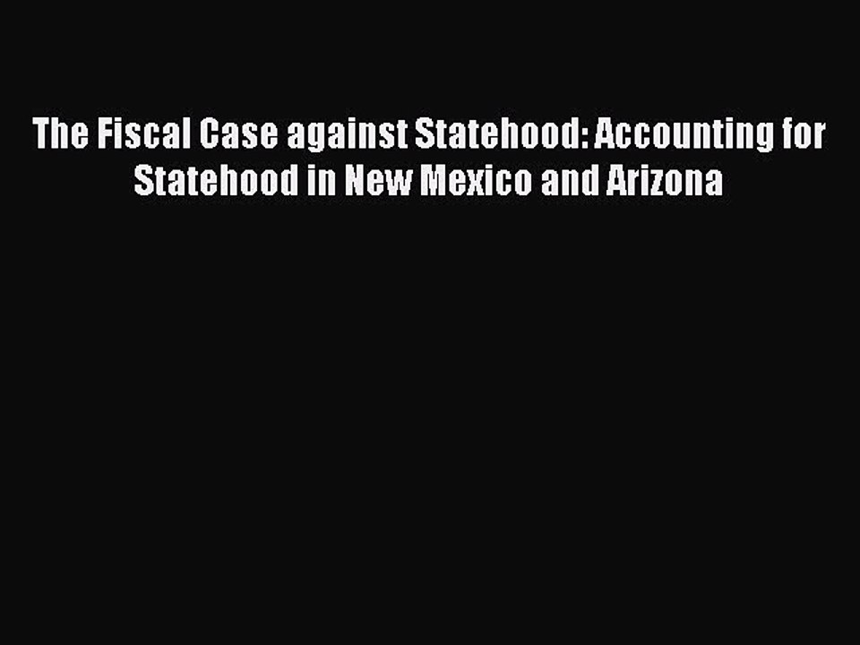 [PDF] The Fiscal Case against Statehood: Accounting for Statehood in New Mexico and Arizona