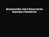 Read Mechanical Man: John B. Watson and the Beginnings of Behaviorism PDF Online