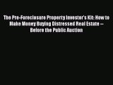 READbook The Pre-Foreclosure Property Investor's Kit: How to Make Money Buying Distressed Real