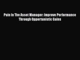 READbook Pain In The Asset Manager: Improve Performance Through Opportunistic Gains READ  ONLINE