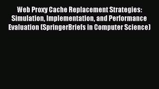 Read Web Proxy Cache Replacement Strategies: Simulation Implementation and Performance Evaluation