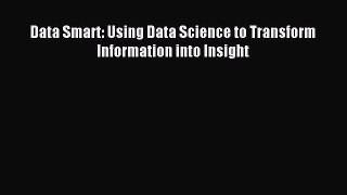 Read Data Smart: Using Data Science to Transform Information into Insight E-Book Free