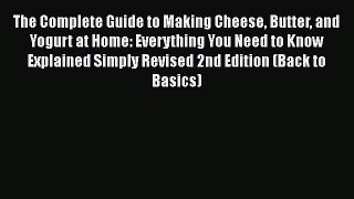 Read Book The Complete Guide to Making Cheese Butter and Yogurt at Home: Everything You Need