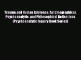 Download Trauma and Human Existence: Autobiographical Psychoanalytic and Philosophical Reflections