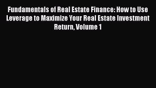 FREE DOWNLOAD Fundamentals of Real Estate Finance: How to Use Leverage to Maximize Your Real