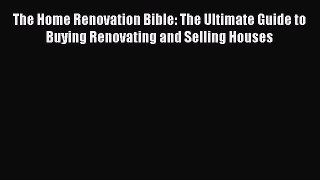 Free[PDF]Downlaod The Home Renovation Bible: The Ultimate Guide to Buying Renovating and Selling