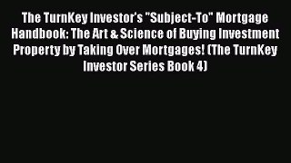 FREE DOWNLOAD The TurnKey Investor's Subject-To Mortgage Handbook: The Art & Science of Buying