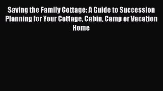 READbook Saving the Family Cottage: A Guide to Succession Planning for Your Cottage Cabin Camp