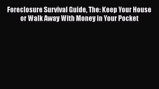 READbook Foreclosure Survival Guide The: Keep Your House or Walk Away With Money in Your Pocket