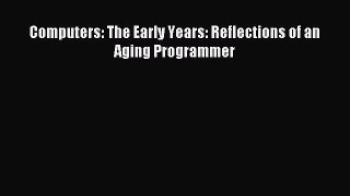 Read Computers: The Early Years: Reflections of an Aging Programmer E-Book Download