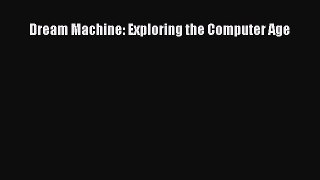 Read Dream Machine: Exploring the Computer Age E-Book Download