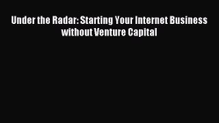 Read Under the Radar: Starting Your Internet Business without Venture Capital ebook textbooks