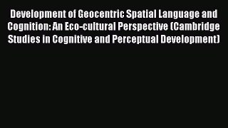 READ book  Development of Geocentric Spatial Language and Cognition: An Eco-cultural Perspective