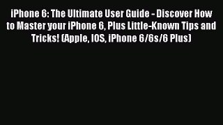 Read iPhone 6: The Ultimate User Guide - Discover How to Master your iPhone 6 Plus Little-Known