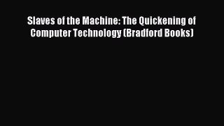 Read Slaves of the Machine: The Quickening of Computer Technology (Bradford Books) ebook textbooks