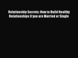 READ book  Relationship Secrets: How to Build Healthy Relationships if you are Married or