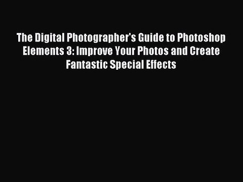Read The Digital Photographer's Guide to Photoshop Elements 3: Improve Your Photos and Create