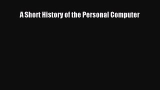 Read A Short History of the Personal Computer PDF Online