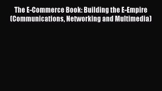 Download The E-Commerce Book: Building the E-Empire (Communications Networking and Multimedia)