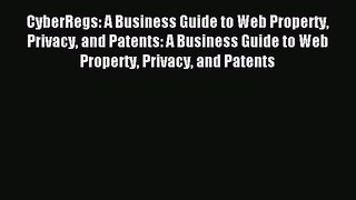 Read CyberRegs: A Business Guide to Web Property Privacy and Patents: A Business Guide to Web