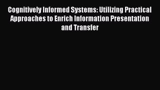 Read Cognitively Informed Systems: Utilizing Practical Approaches to Enrich Information Presentation