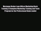 Free[PDF]Downlaod Mortgage Broker Loan Officer Marketing Basic Training: A Complete Marketing