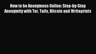 Read How to be Anonymous Online: Step-by-Step Anonymity with Tor Tails Bitcoin and Writeprints