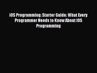 Read iOS Programming: Starter Guide: What Every Programmer Needs to Know About iOS Programming