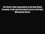 [PDF] The World Trade Organization in the New Global Economy: Trade and Investment Issues in