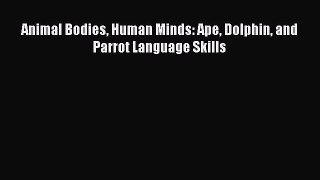 DOWNLOAD FREE E-books  Animal Bodies Human Minds: Ape Dolphin and Parrot Language Skills#