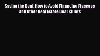 READbook Saving the Deal: How to Avoid Financing Fiascoes and Other Real Estate Deal Killers