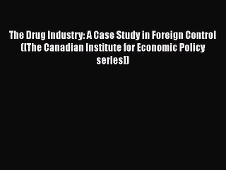 [PDF] The Drug Industry: A Case Study in Foreign Control ([The Canadian Institute for Economic