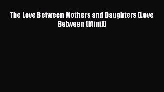 [PDF] The Love Between Mothers and Daughters (Love Between (Mini)) [Download] Full Ebook