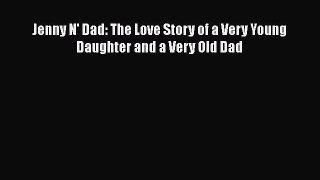 [PDF] Jenny N' Dad: The Love Story of a Very Young Daughter and a Very Old Dad [Download] Online
