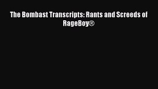 FREEPDF The Bombast Transcripts: Rants and Screeds of RageBoy® BOOK ONLINE