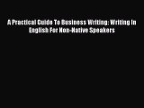 READbook A Practical Guide To Business Writing: Writing In English For Non-Native Speakers