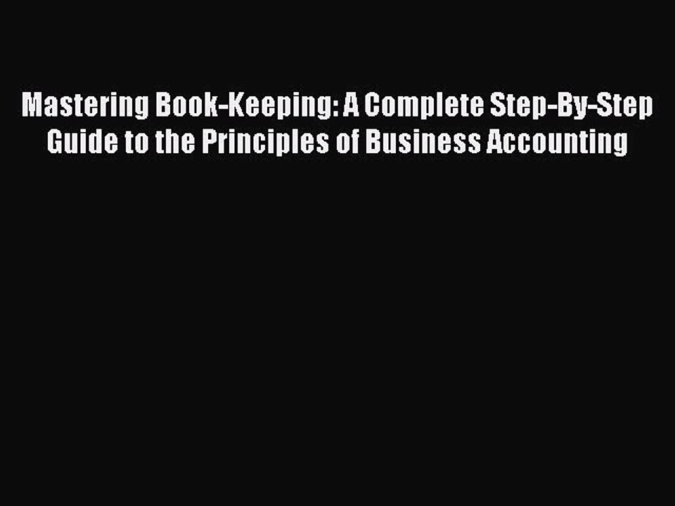 [PDF] Mastering Book-Keeping: A Complete Step-By-Step Guide to the Principles of Business Accounting