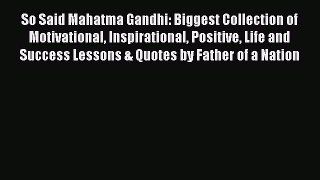 Read So Said Mahatma Gandhi: Biggest Collection of Motivational Inspirational Positive Life