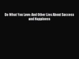 For you Do What You Love: And Other Lies About Success and Happiness