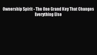 For you Ownership Spirit - The One Grand Key That Changes Everything Else