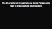 Pdf Download The Character of Organizations: Using Personality Type in Organization Development
