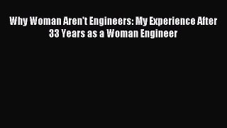 Popular book Why Woman Aren't Engineers: My Experience After 33 Years as a Woman Engineer