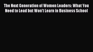 Enjoyed read The Next Generation of Women Leaders: What You Need to Lead but Won't Learn in